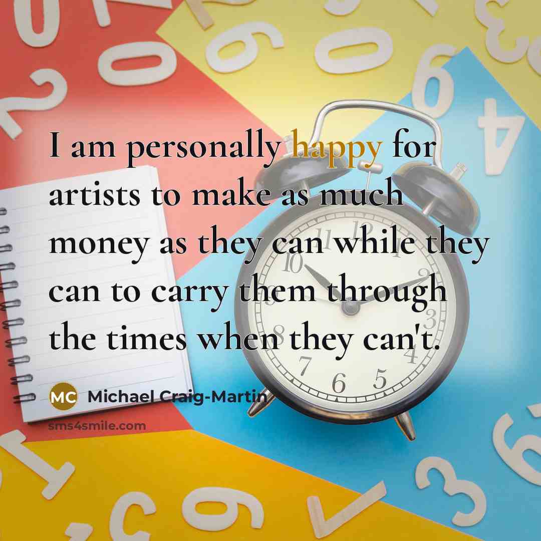 “I am personally happy for artists to make as much…” quote by Michael Craig-Martin