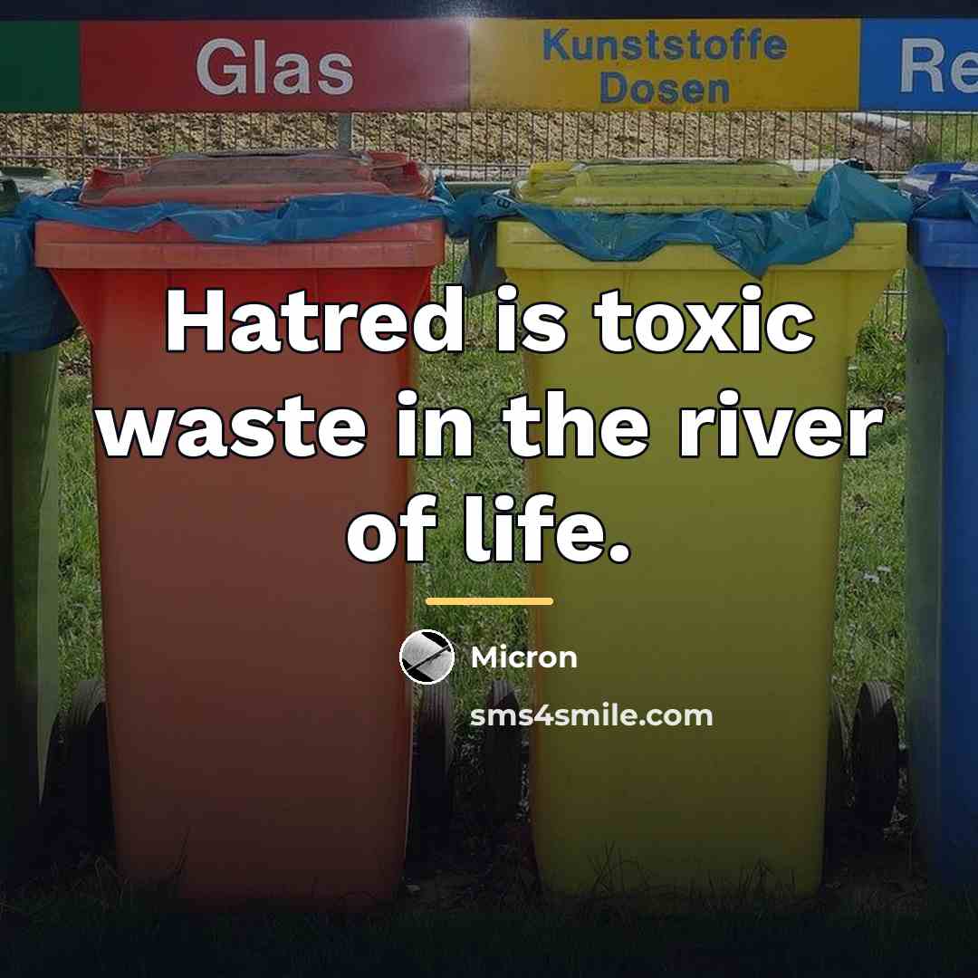 “Hatred is toxic waste in the river of life.…” quote by Micron