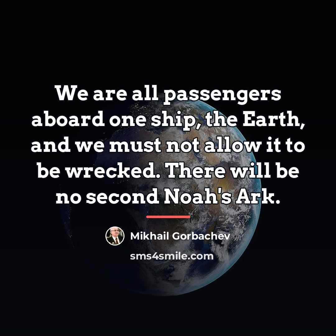 “We are all passengers aboard one ship, the Earth, and…” quote by Mikhail Gorbachev
