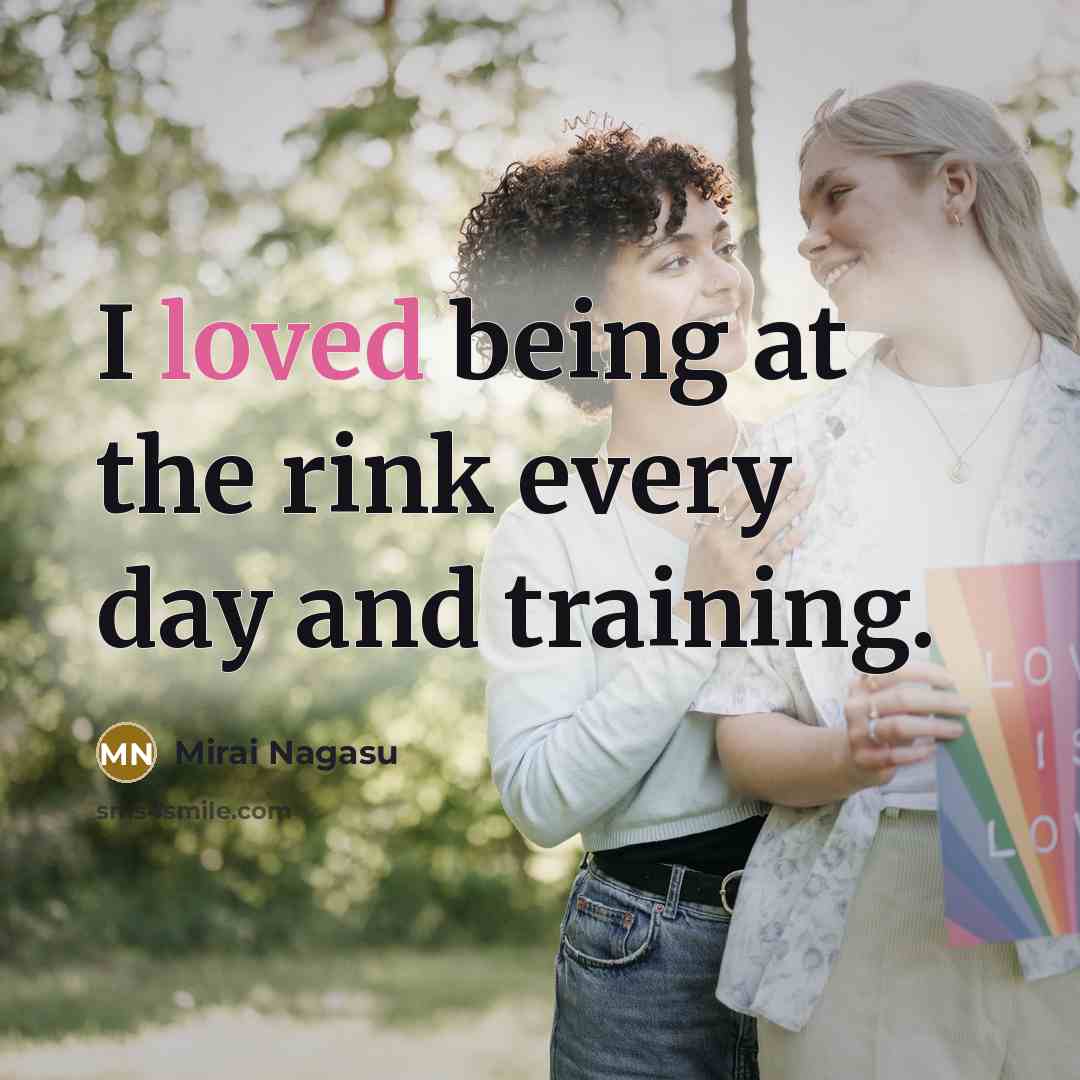 “I loved being at the rink every day and training.…” quote by Mirai Nagasu
