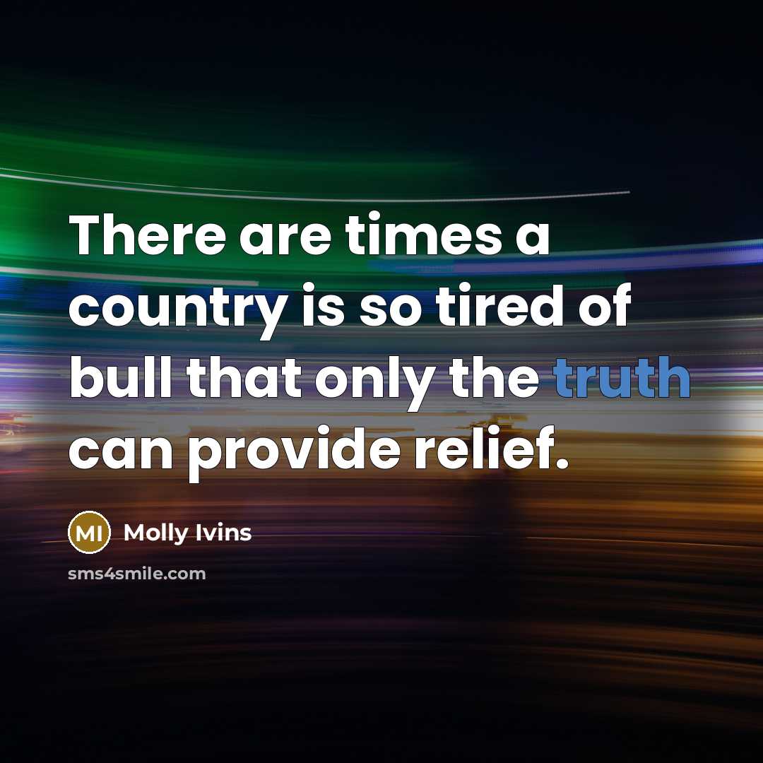 “There are times a country is so tired of bull…” quote by Molly Ivins
