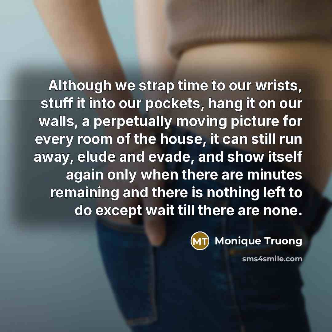“Although we strap time to our wrists, stuff it into…” quote by Monique Truong
