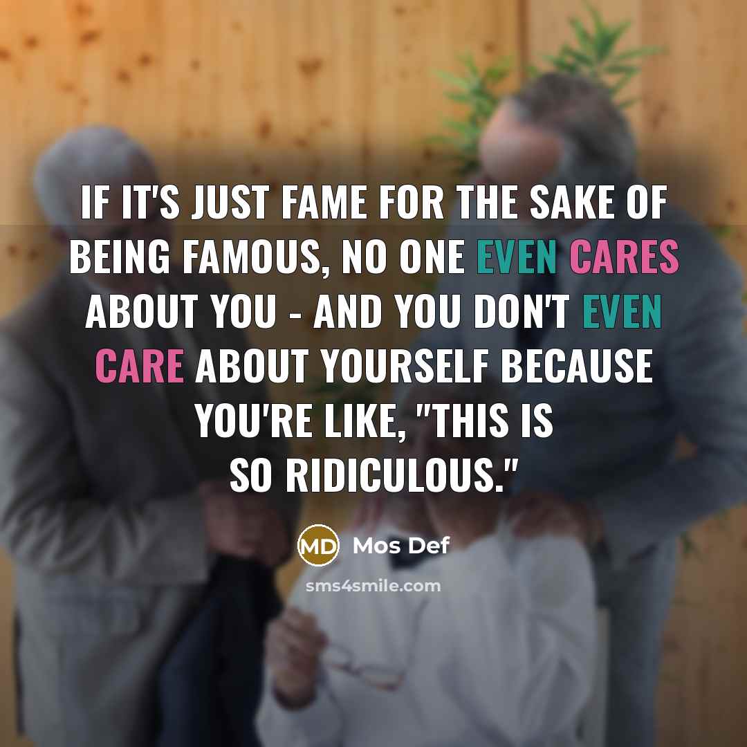 “If it's just fame for the sake of being famous,…” quote by Mos Def