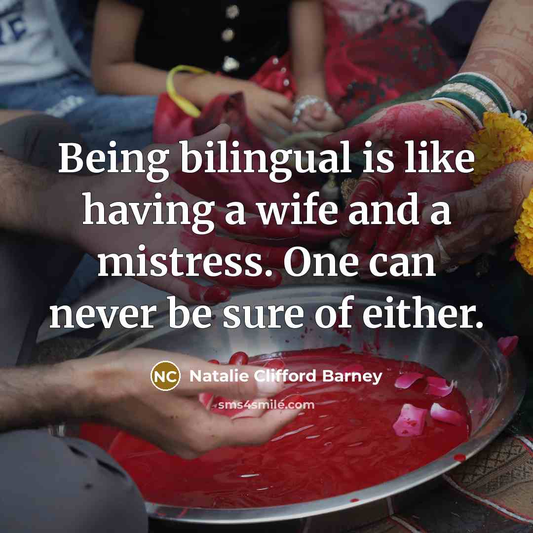 “Being bilingual is like having a wife and a mistress. One can never be sure of either.” quote by Natalie Clifford Barney