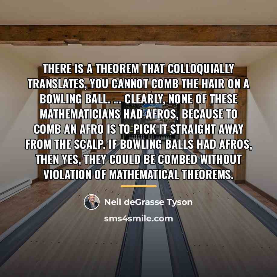 “There is a theorem that colloquially translates, You cannot comb…” quote by Neil deGrasse Tyson