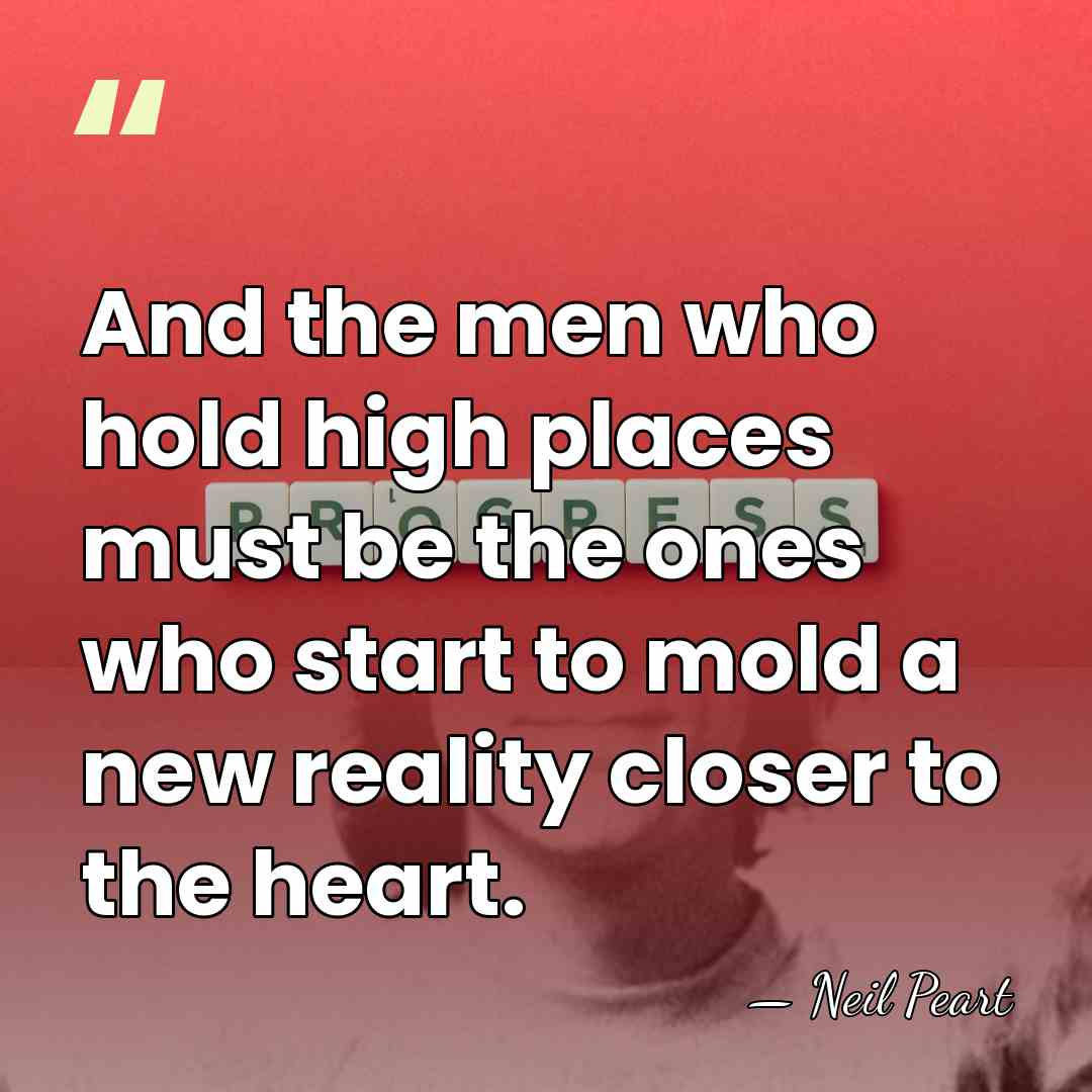 And the men who hold high places must be the ones who&hellip; - Neil Peart