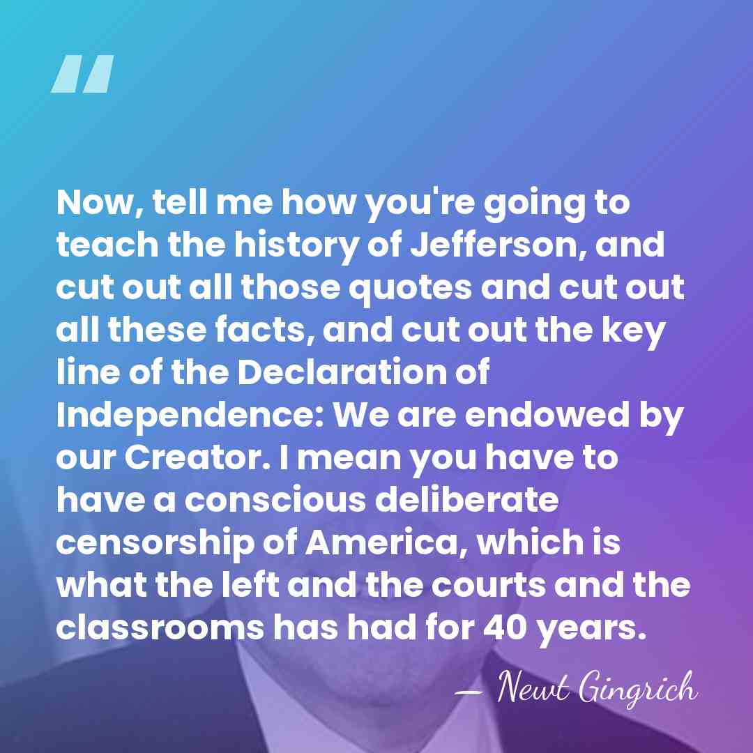 Now, tell me how you're going to teach the history of Jefferson,&hellip; - Newt Gingrich