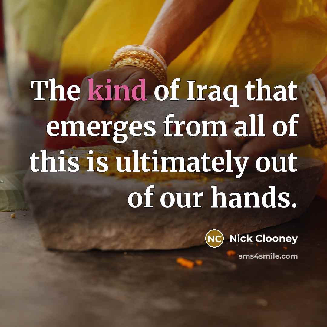 “The kind of Iraq that emerges from all of this…” quote by Nick Clooney
