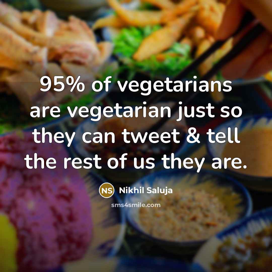 “95% of vegetarians are vegetarian just so they can tweet & tell the rest of us they are.” quote by Nikhil Saluja