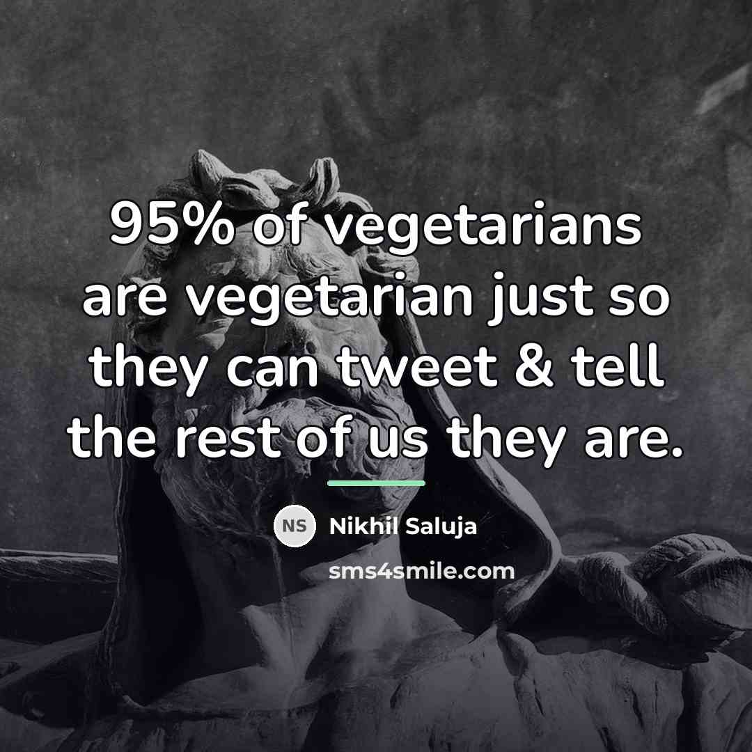 “95% of vegetarians are vegetarian just so they can tweet…” quote by Nikhil Saluja