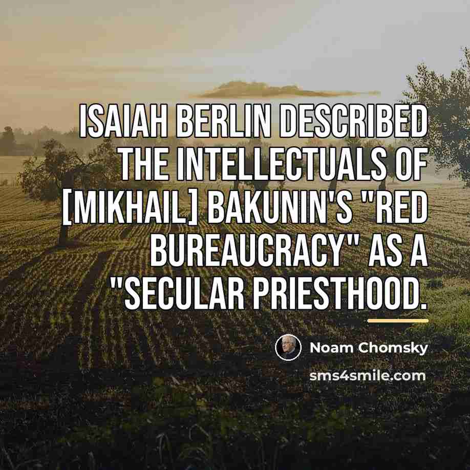 “Isaiah Berlin described the intellectuals of [Mikhail] Bakunin's "Red bureaucracy"…” quote by Noam Chomsky