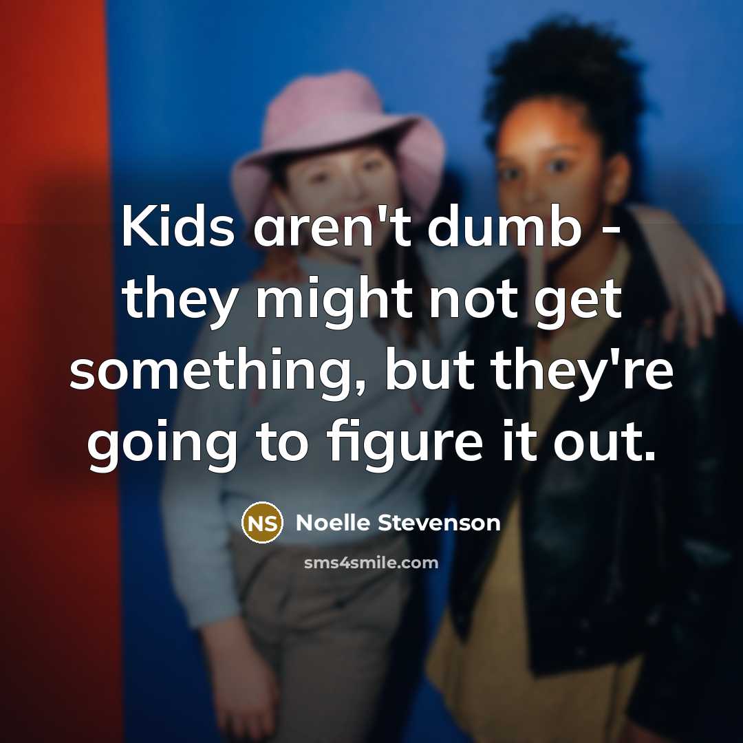 “Kids aren't dumb - they might not get something, but…” quote by Noelle Stevenson