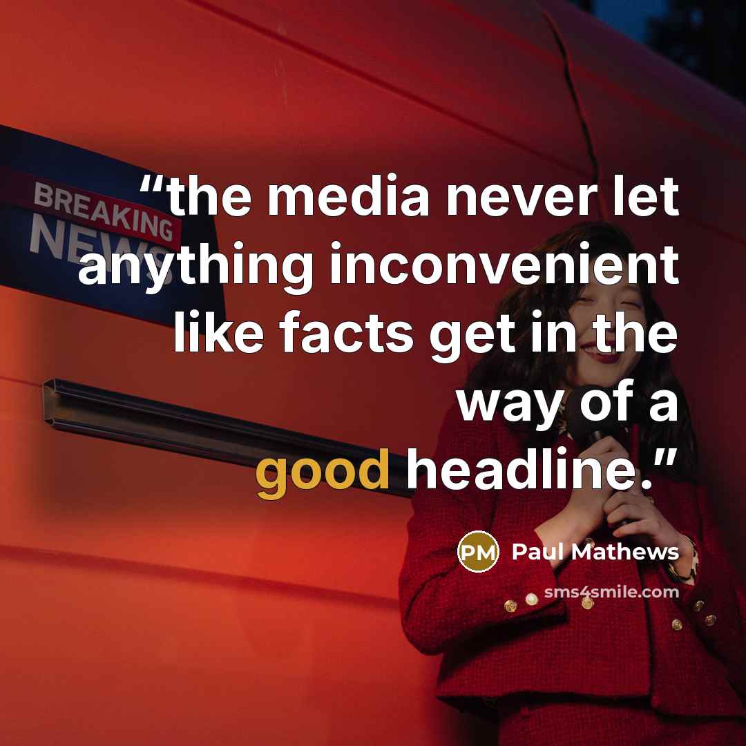 “the media never let anything inconvenient like facts get in the way of a good headline.” quote by Paul Mathews