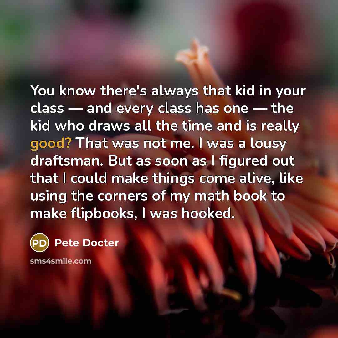 “You know there's always that kid in your class —…” quote by Pete Docter