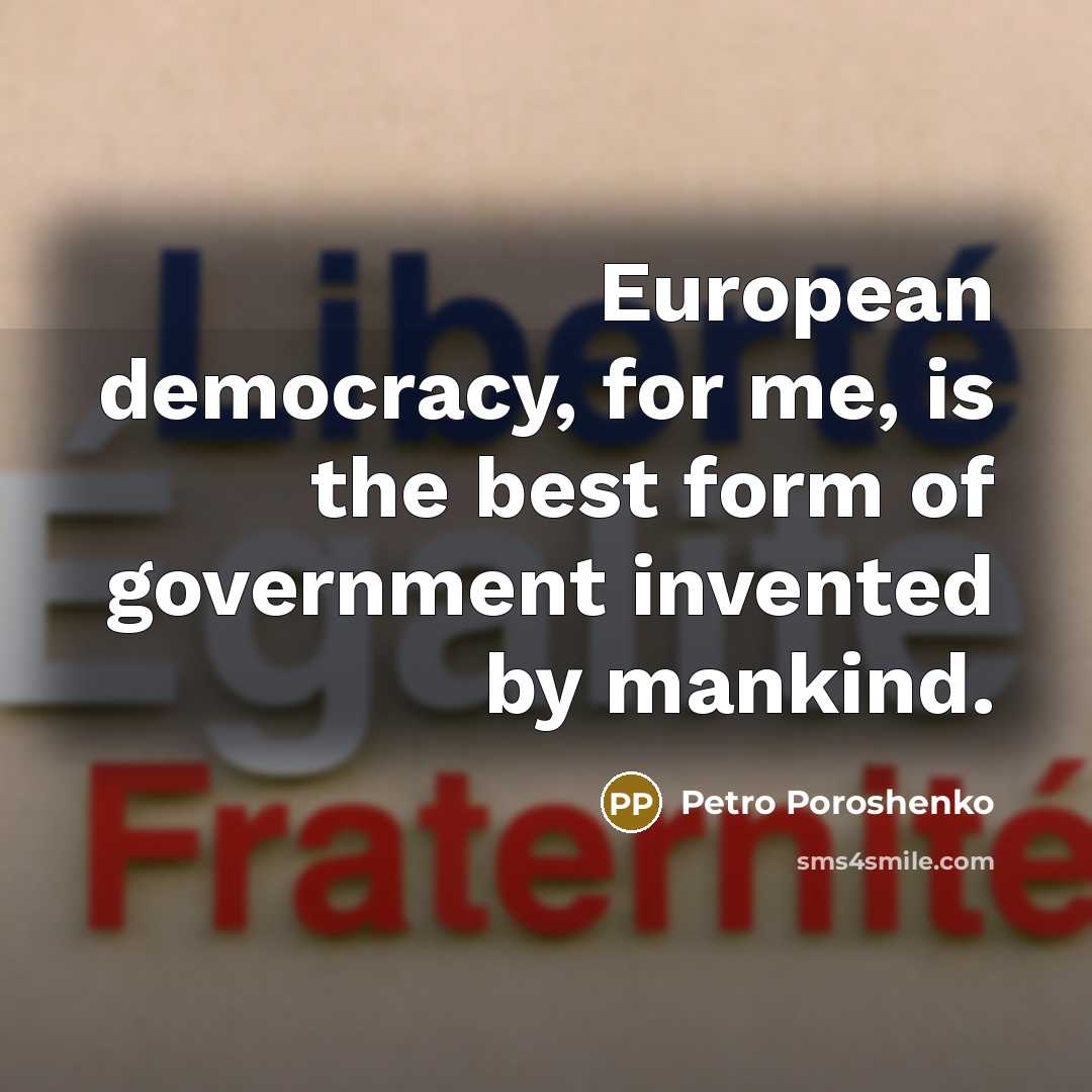 “European democracy, for me, is the best form of government…” quote by Petro Poroshenko