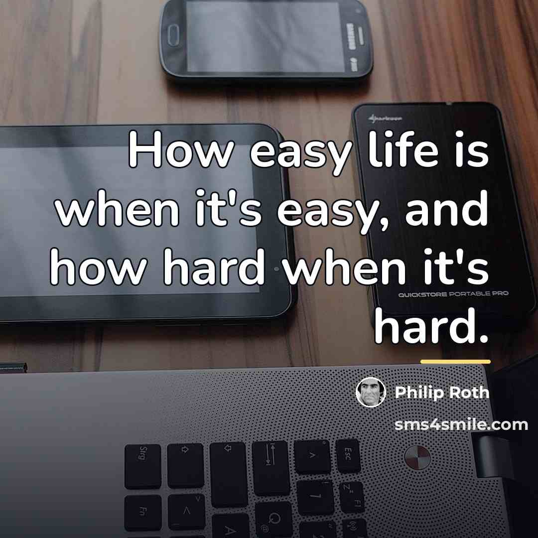 “How easy life is when it's easy, and how hard…” quote by Philip Roth