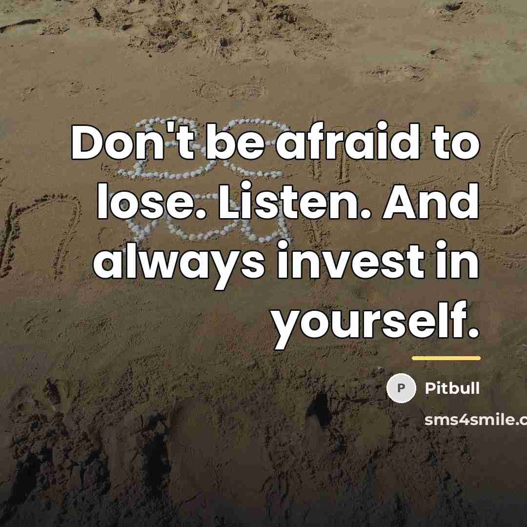 “Don't be afraid to lose. Listen. And always invest in…” quote by Pitbull