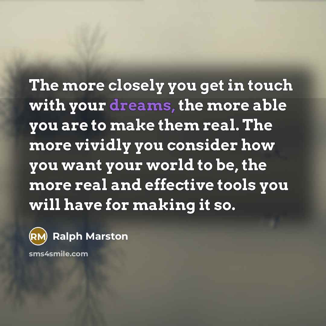 “The more closely you get in touch with your dreams,…” quote by Ralph Marston