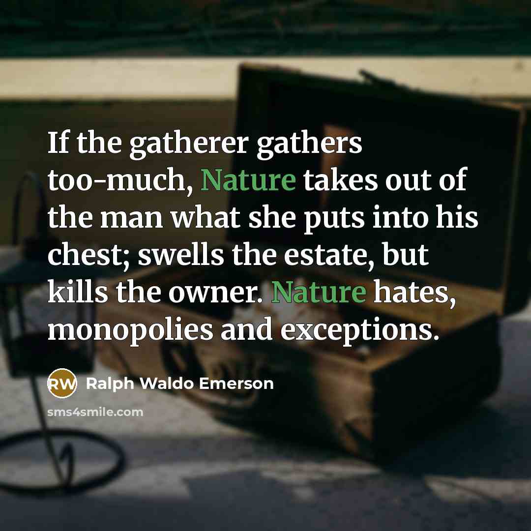 “If the gatherer gathers too-much, Nature takes out of the…” quote by Ralph Waldo Emerson