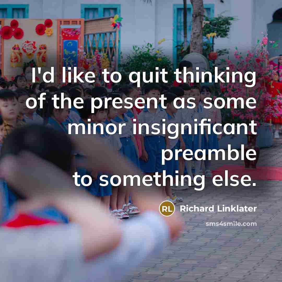 “I'd like to quit thinking of the present as some…” quote by Richard Linklater