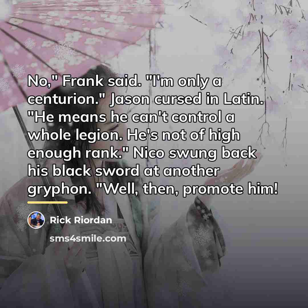 “No," Frank said. "I'm only a centurion." Jason cursed in…” quote by Rick Riordan