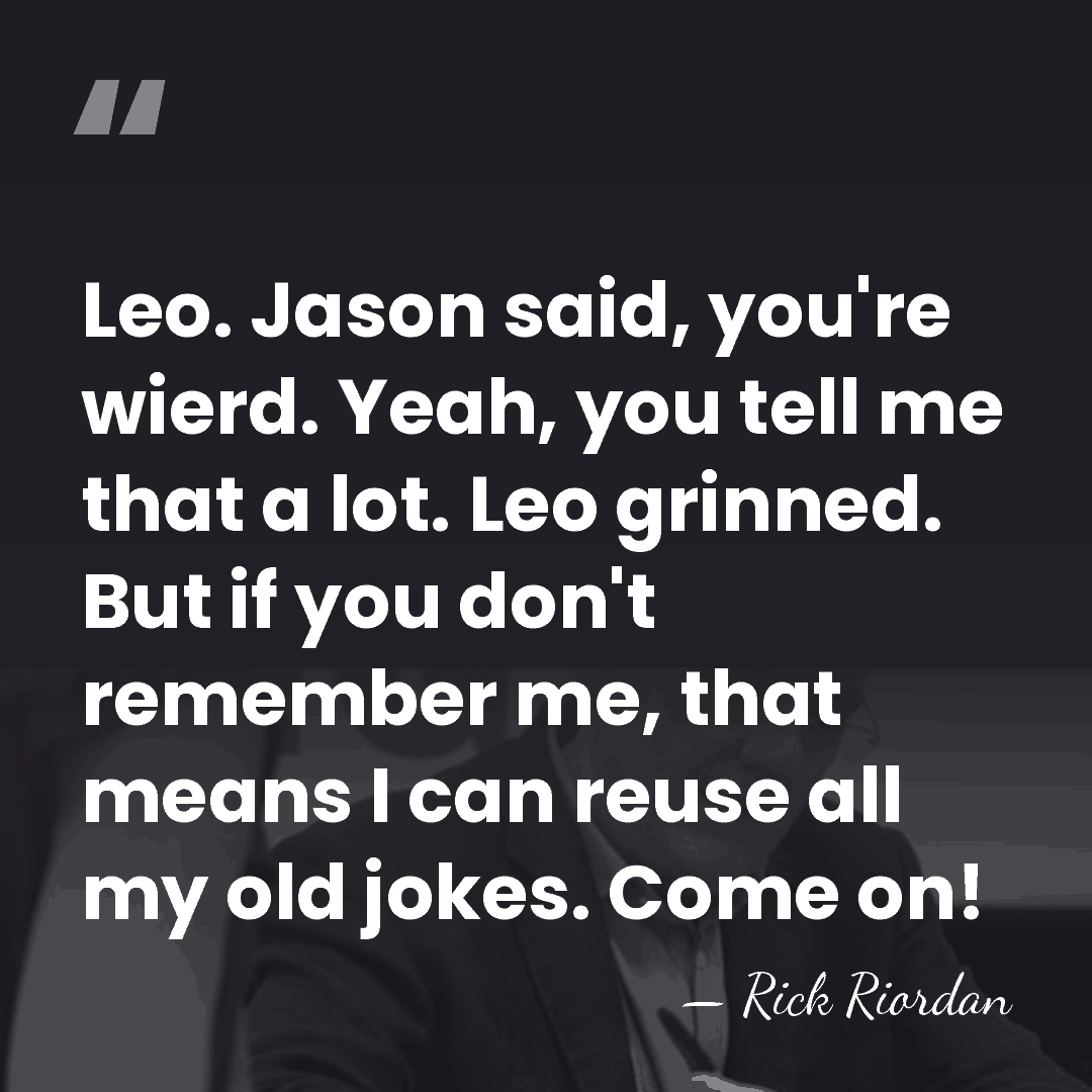 Leo. Jason said, you're wierd. Yeah, you tell me that a lot.&hellip; - Rick Riordan
