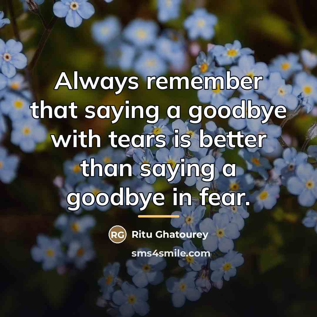 “Always remember that saying a goodbye with tears is better…” quote by Ritu Ghatourey