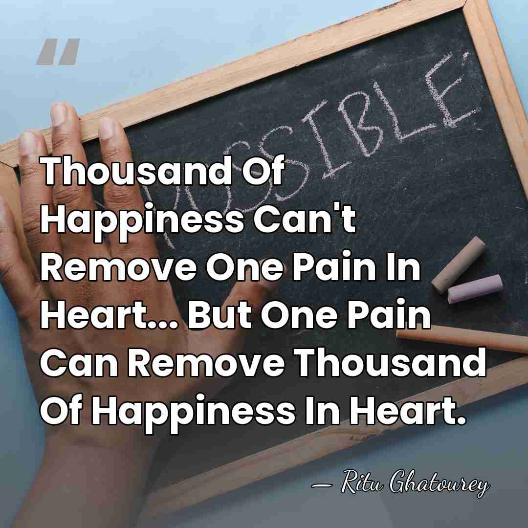 Thousand Of Happiness Can't Remove One Pain In Heart... But One Pain&hellip; - Ritu Ghatourey