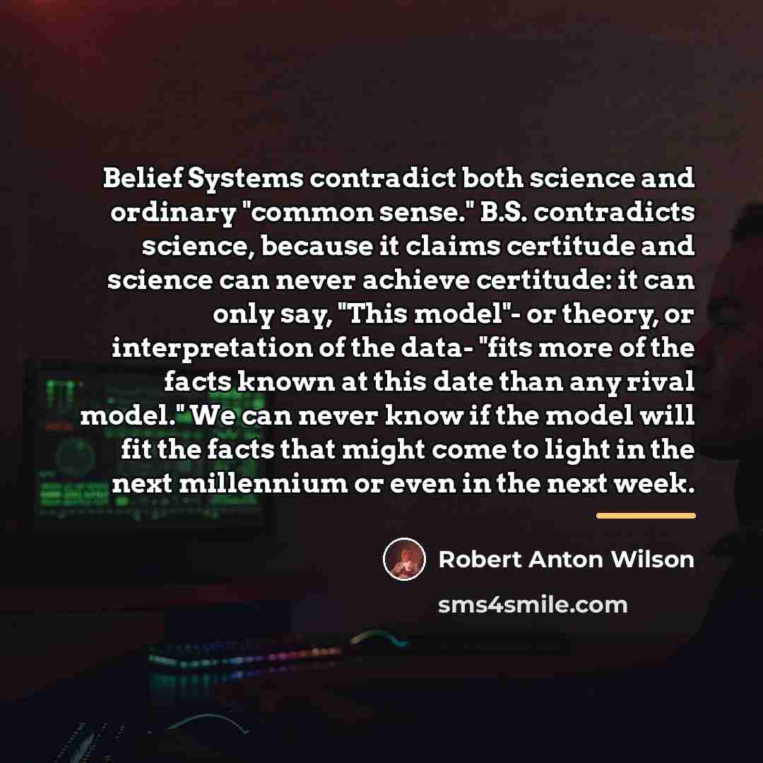 “Belief Systems contradict both science and ordinary "common sense." B.S.…” quote by Robert Anton Wilson
