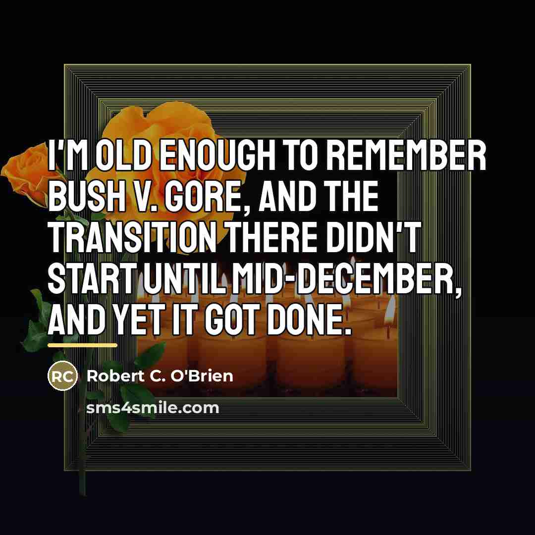 “I'm old enough to remember Bush v. Gore, and the…” quote by Robert C. O'Brien