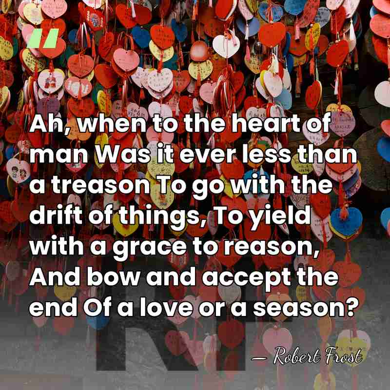 Ah, when to the heart of man Was it ever less than&hellip; - Robert Frost