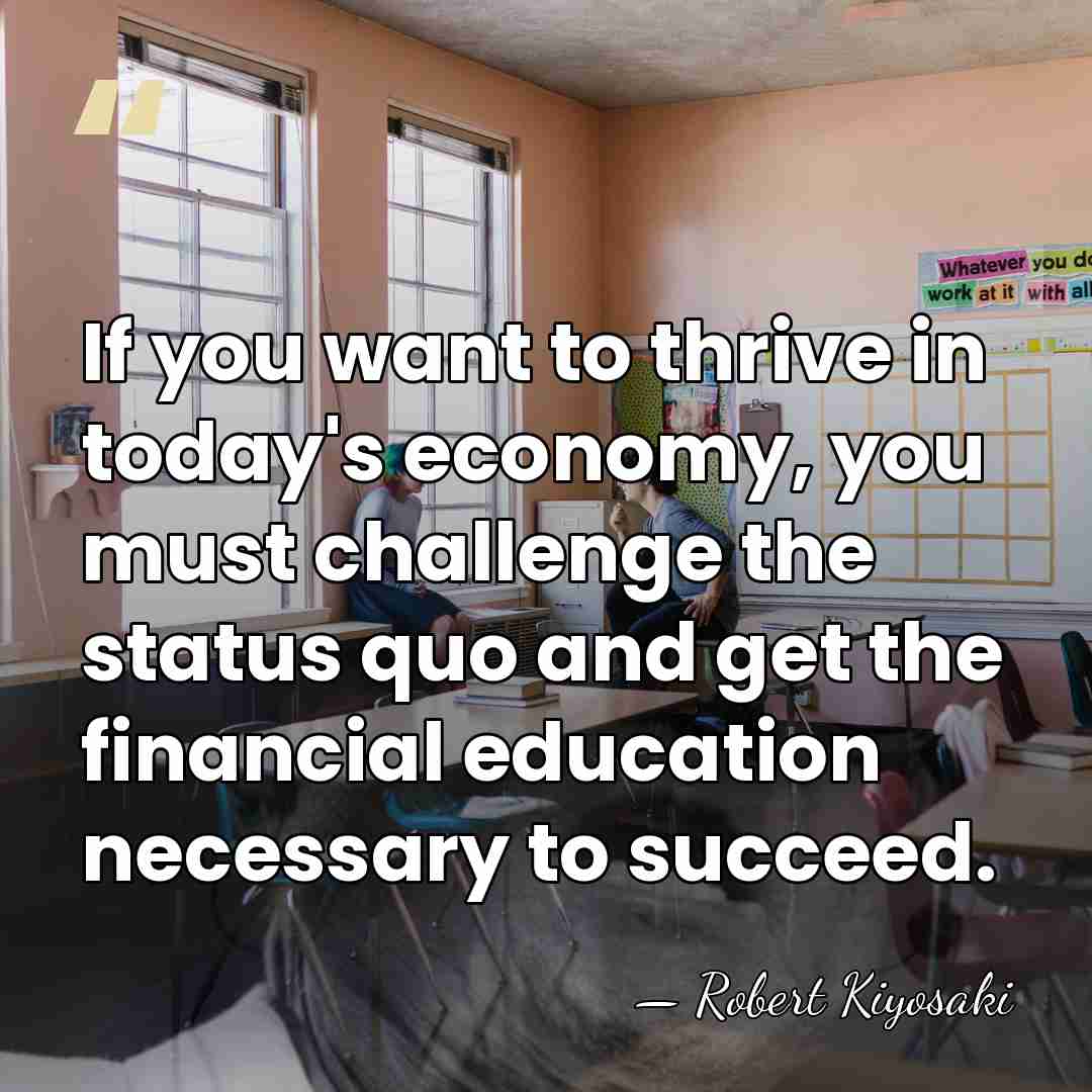 If you want to thrive in today's economy, you must challenge the&hellip; - Robert Kiyosaki