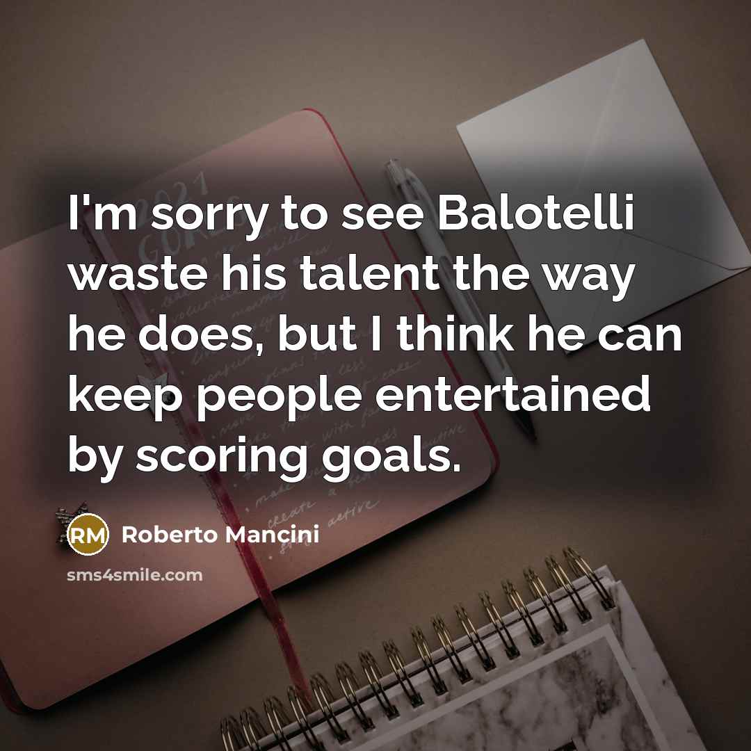 “I'm sorry to see Balotelli waste his talent the way…” quote by Roberto Mancini