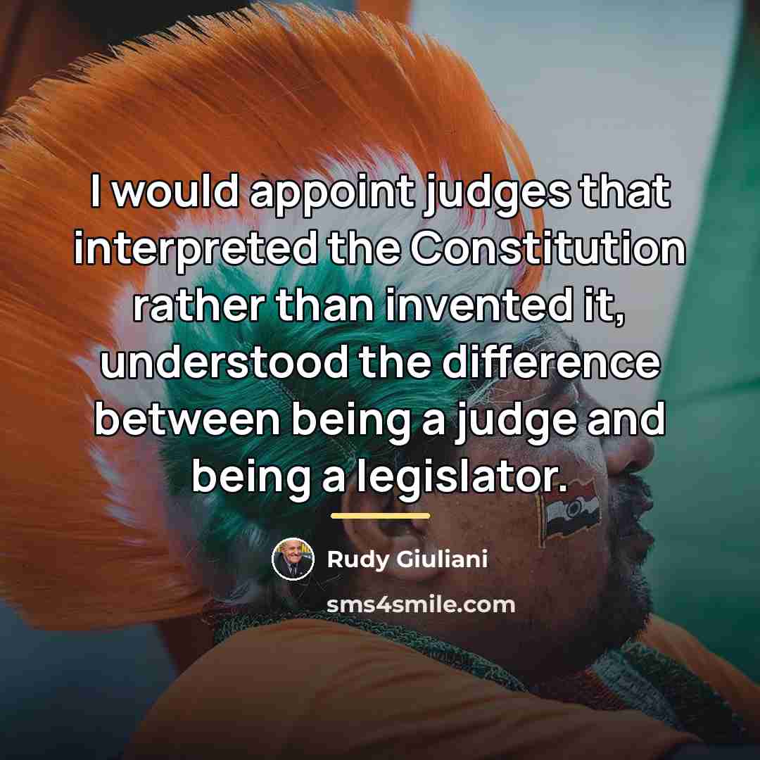 “I would appoint judges that interpreted the Constitution rather than…” quote by Rudy Giuliani