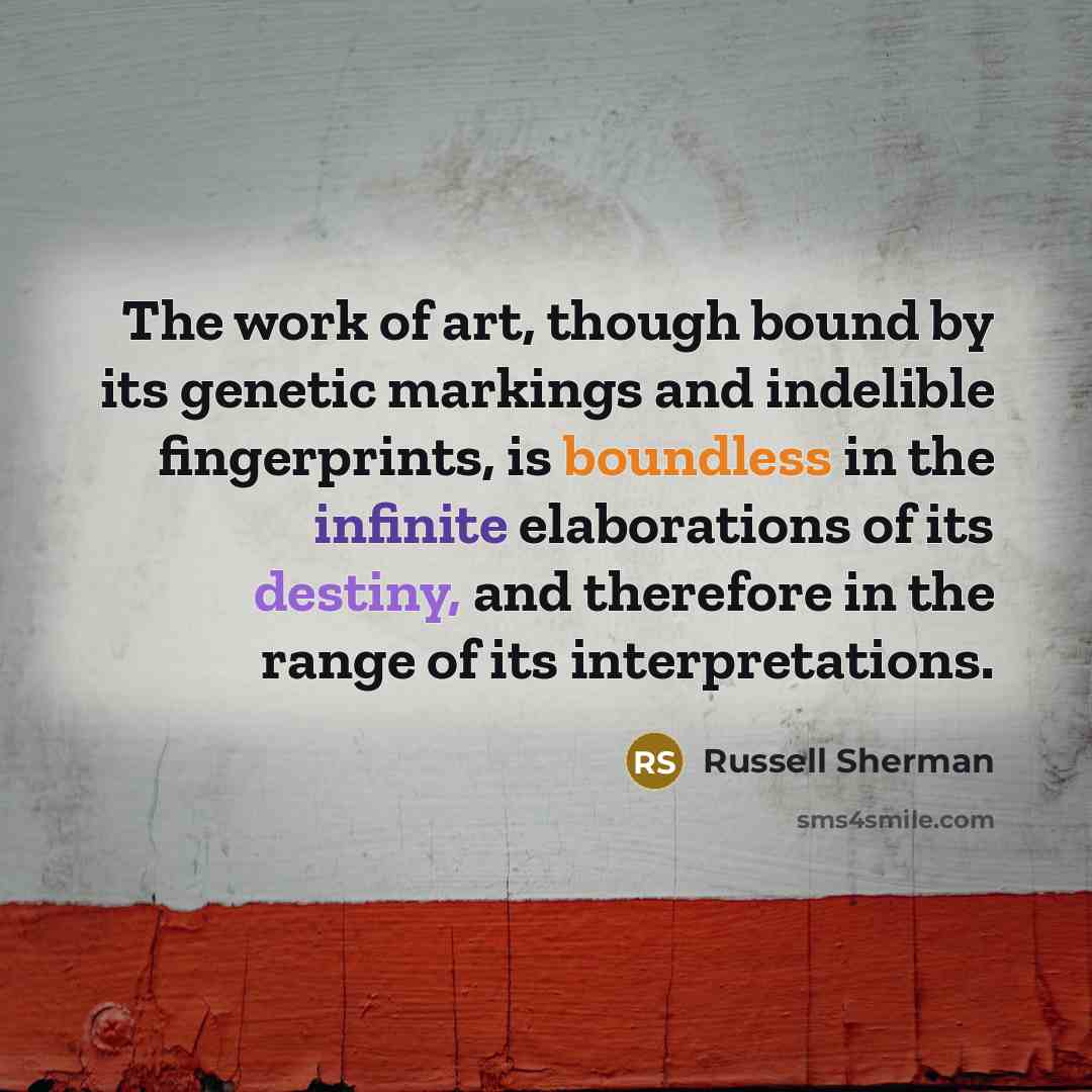 “The work of art, though bound by its genetic markings…” quote by Russell Sherman
