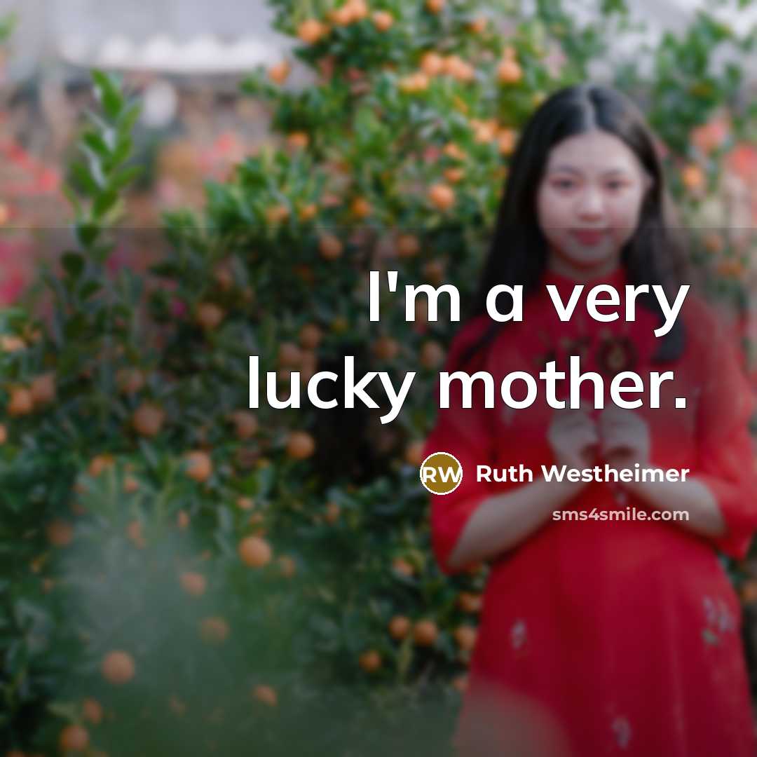 “I'm a very lucky mother.…” quote by Ruth Westheimer