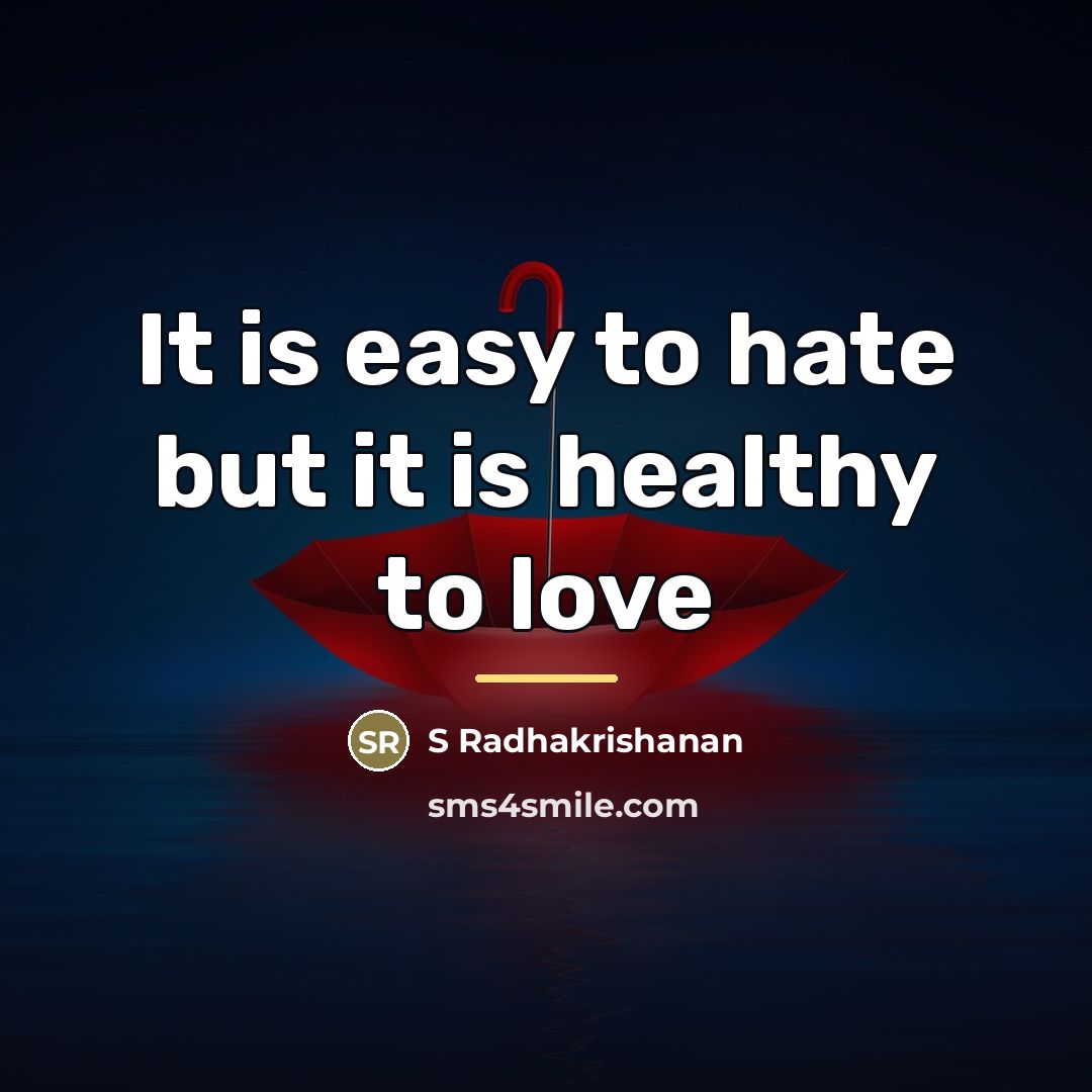 “It is easy to hate but it is healthy to…” quote by S Radhakrishanan