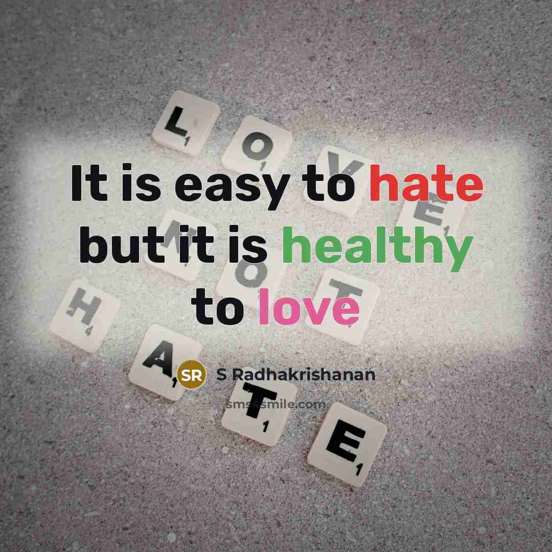 “It is easy to hate but it is healthy to love” quote by S Radhakrishanan