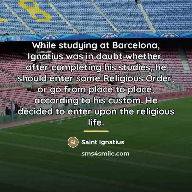 “While studying at Barcelona, Ignatius was in doubt whether, after…” quote by Saint Ignatius