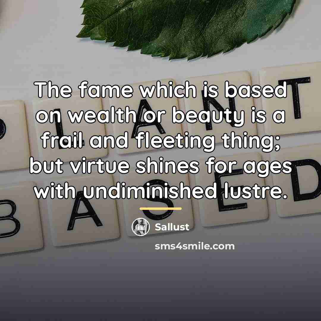 “The fame which is based on wealth or beauty is…” quote by Sallust