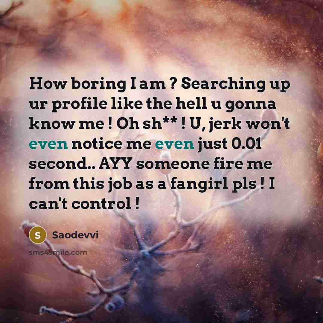 “How boring I am ? Searching up ur profile like…” quote by Saodevvi