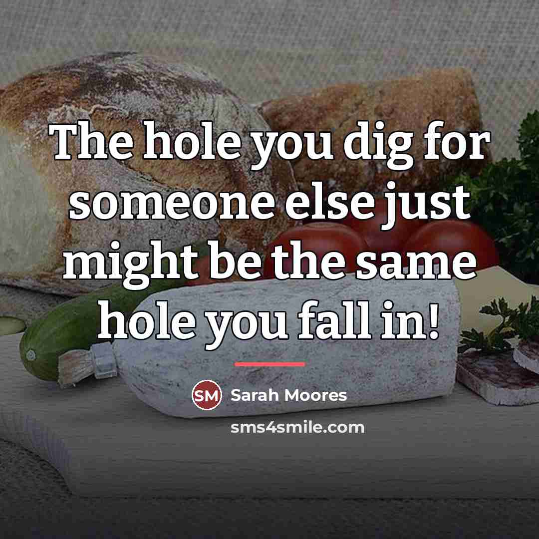 “The hole you dig for someone else just might be…” quote by Sarah Moores