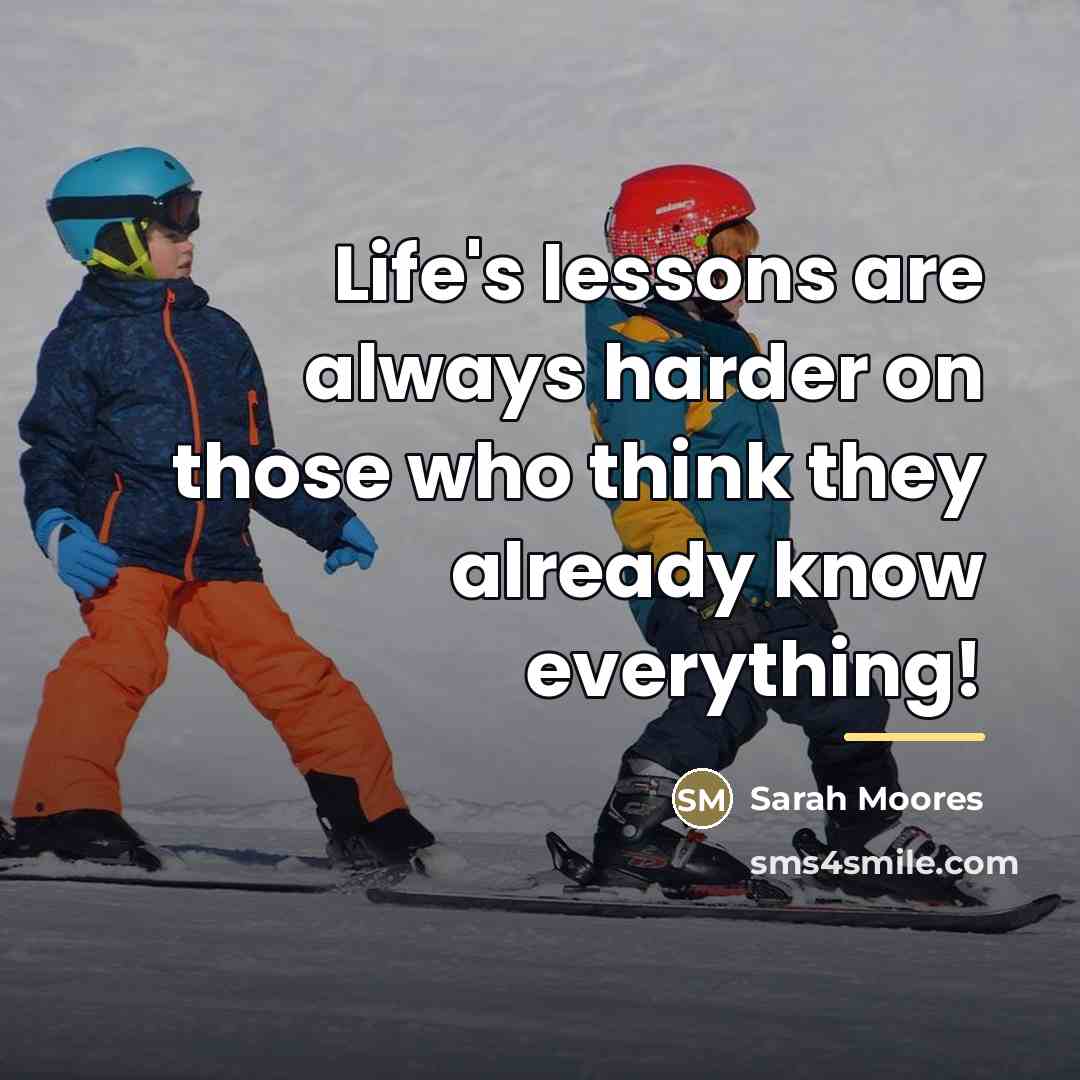 “Life's lessons are always harder on those who think they…” quote by Sarah Moores