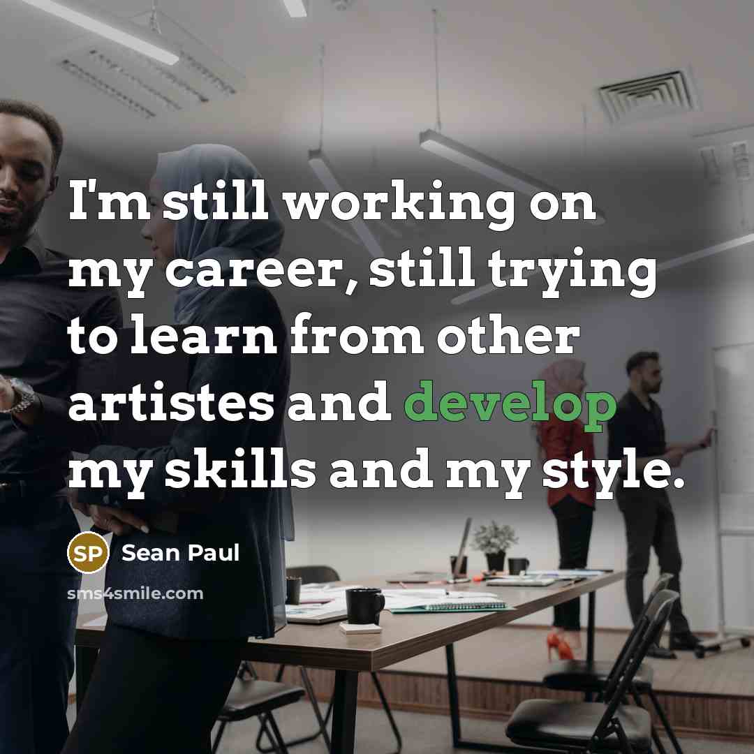 “I'm still working on my career, still trying to learn…” quote by Sean Paul
