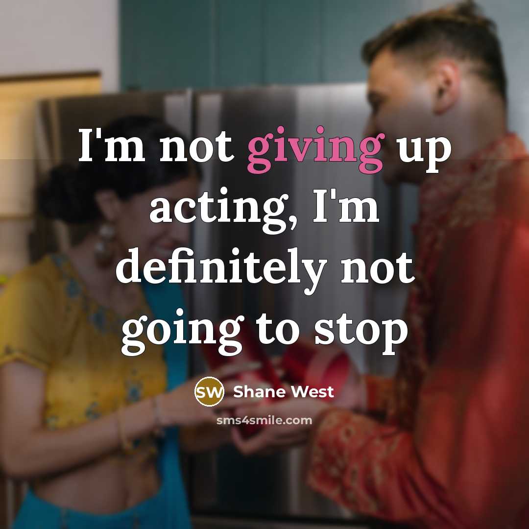 “I'm not giving up acting, I'm definitely not going to…” quote by Shane West