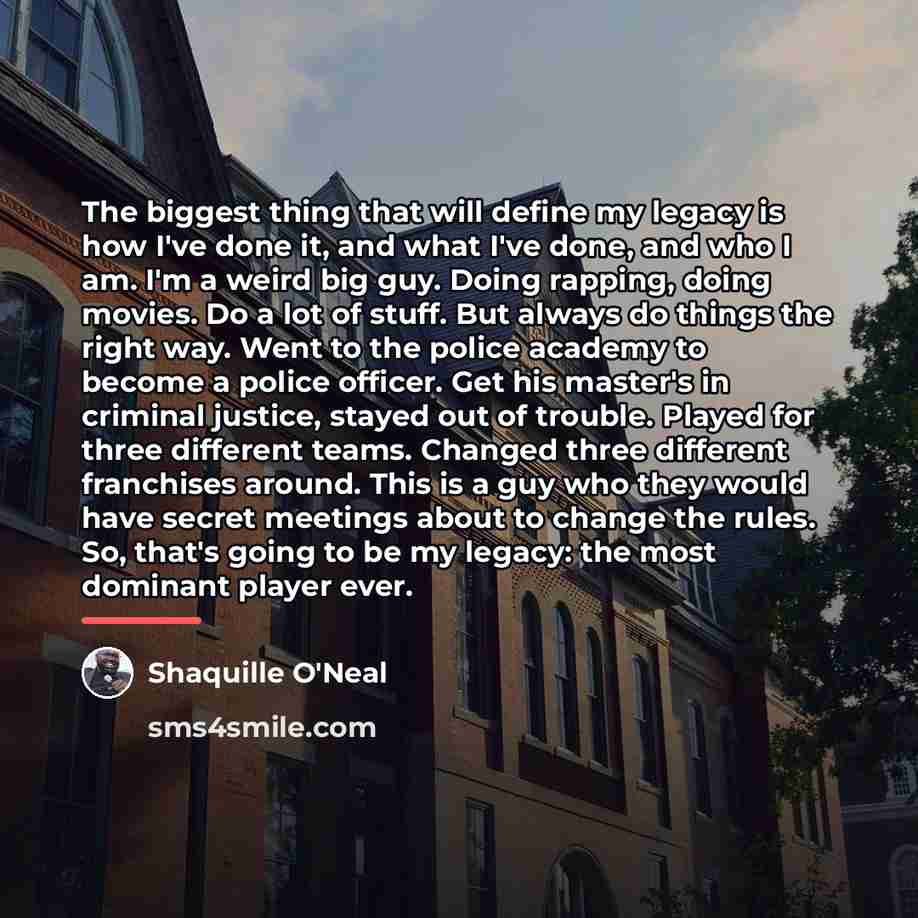 “The biggest thing that will define my legacy is how…” quote by Shaquille O'Neal