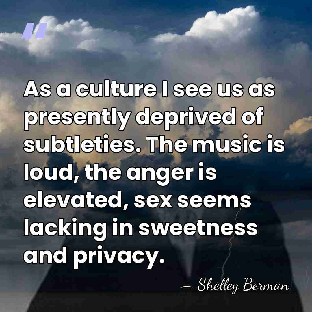 As a culture I see us as presently deprived of subtleties. The&hellip; - Shelley Berman