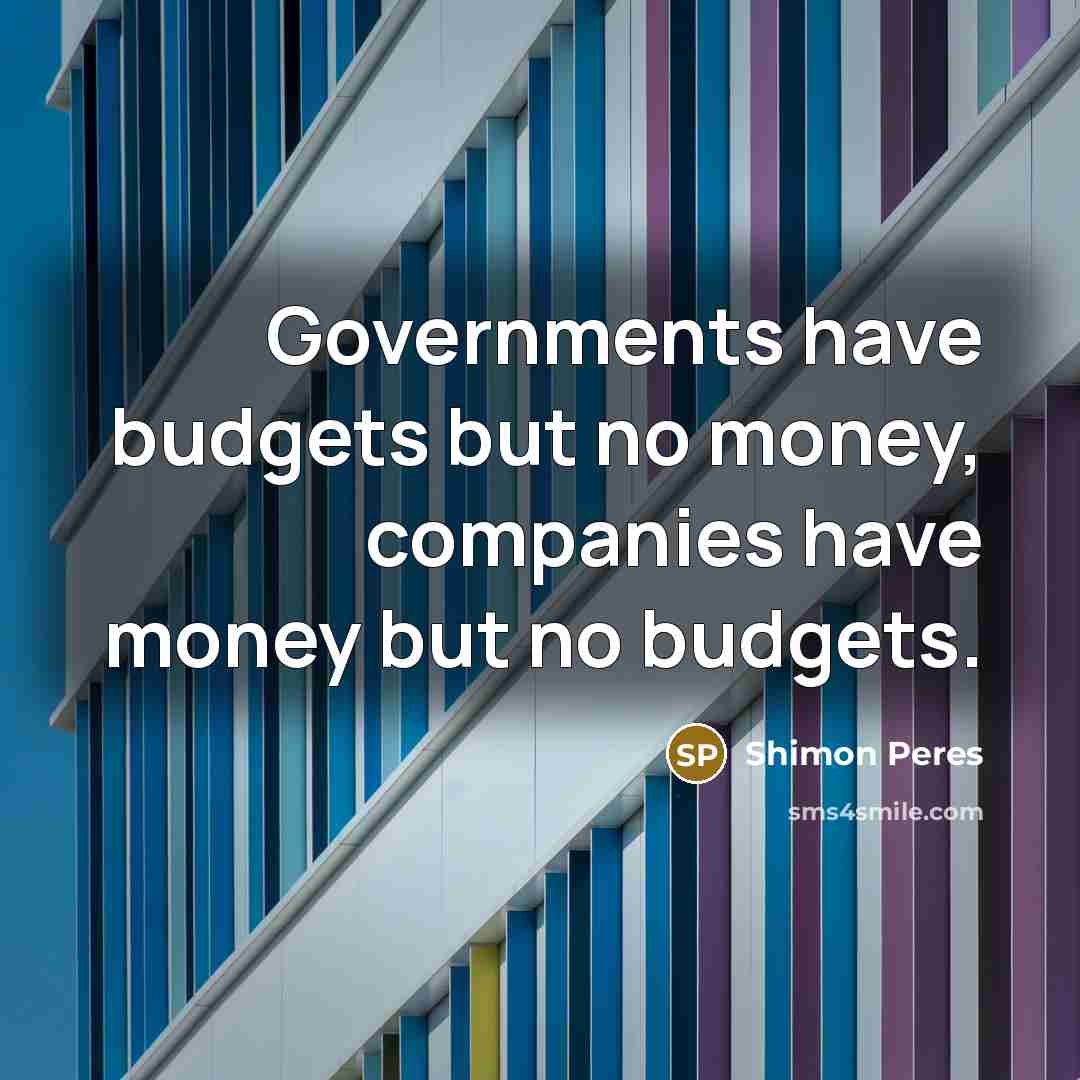 “Governments have budgets but no money, companies have money but…” quote by Shimon Peres