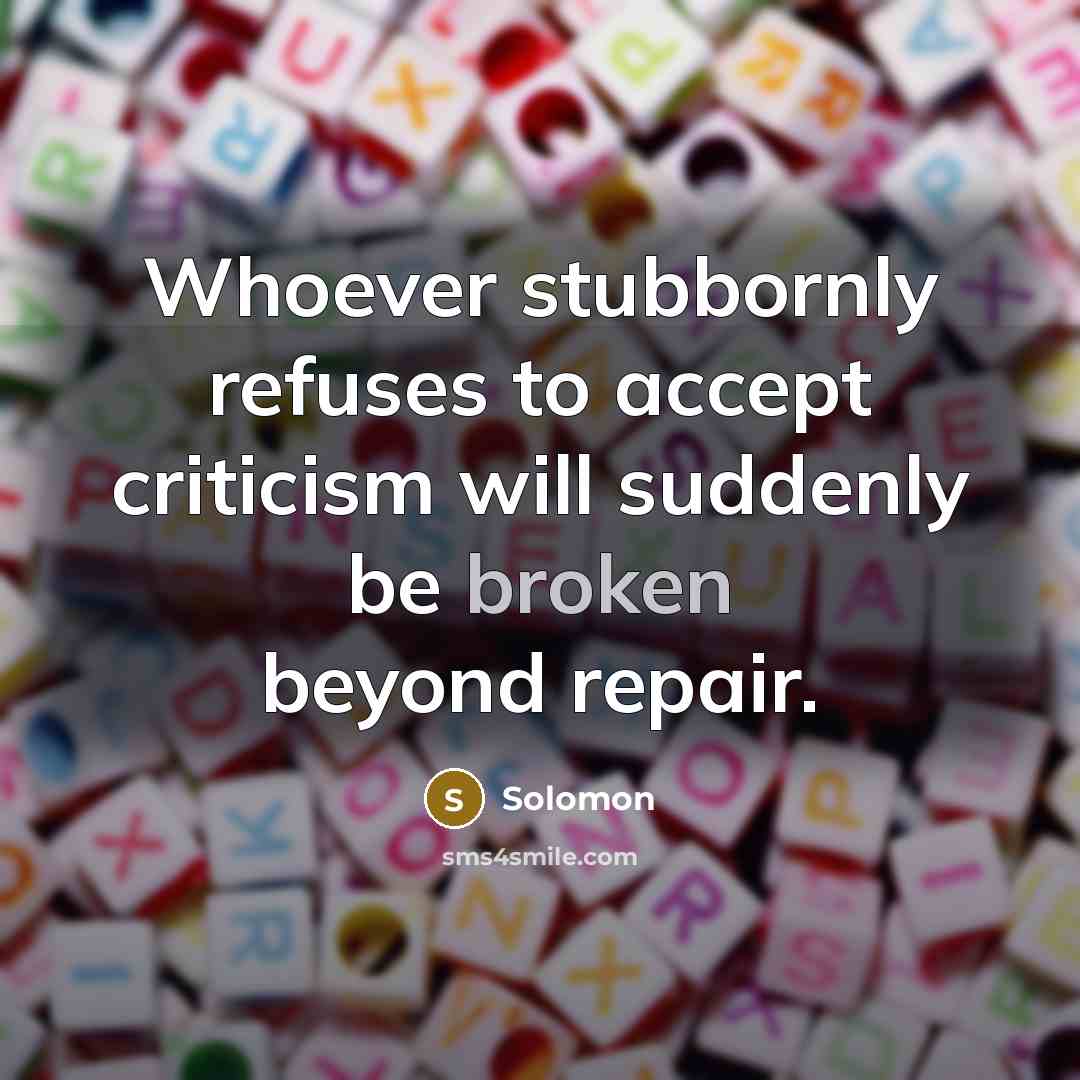 “Whoever stubbornly refuses to accept criticism will suddenly be broken…” quote by Solomon