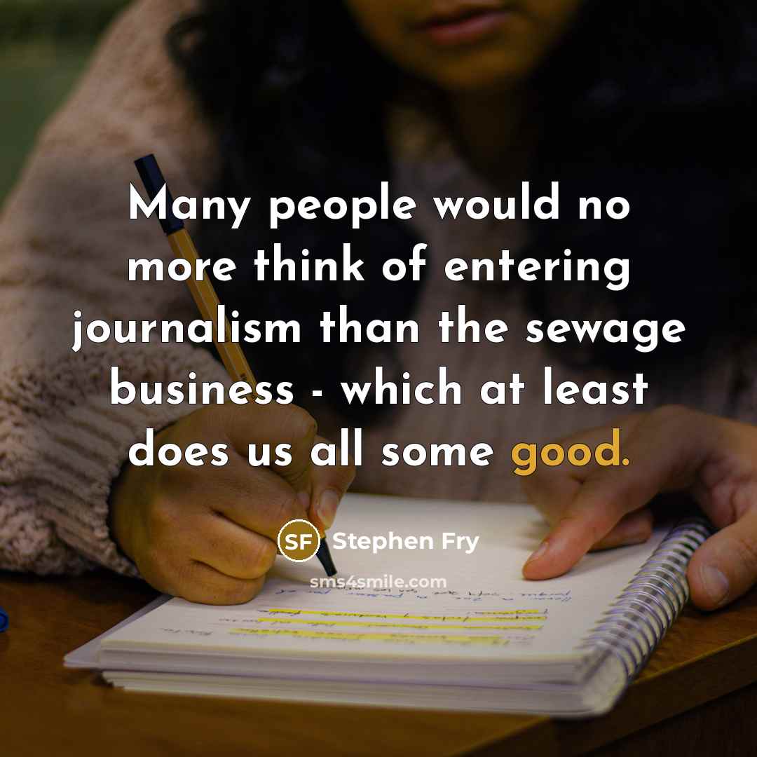 “Many people would no more think of entering journalism than…” quote by Stephen Fry